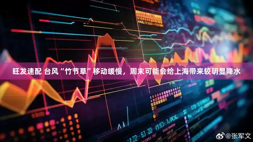 旺发速配 台风“竹节草”移动缓慢，周末可能会给上海带来较明显降水